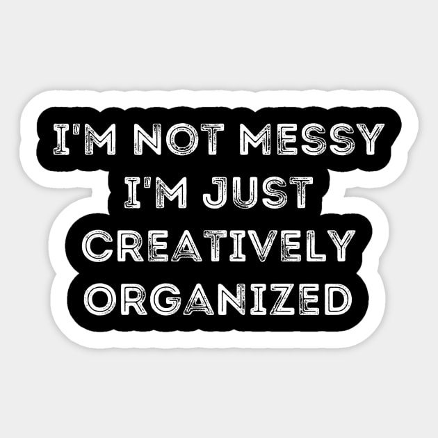 I'm Not Messy I'm Just Creatively Organized Sticker by swagmaven